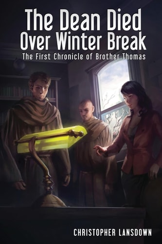 The Dean Died Over Winter Break The First Chronicle of Brother Thomas