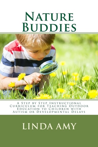 Nature Buddies A Step by Step Instructional Curriculum for Teaching Outdoor Education to Children with Autism Or Developmental Delays