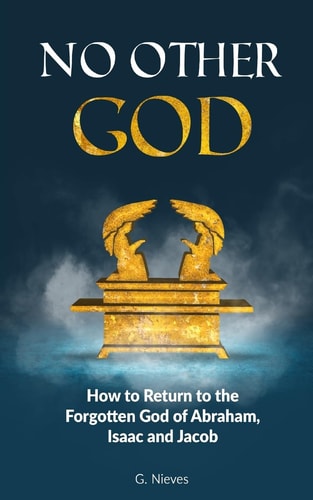 No Other God How to Returno to the Forgotten God of Abraham, Isaac and Jacob