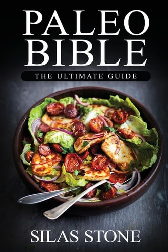 Paleo Bible: the Ultimate Guide With the Top 150+ Paleo Diet Recipes and 1 FULL Month Meal Plan for Boosting Energy, Healthy Weight Loss and Vibrant Living