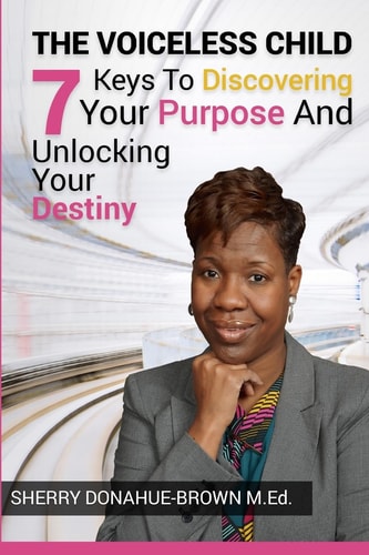 The Voiceless Child 7 Keys To Discovering Your Purpose And Unlocking Your Destiny