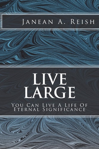 Live Large You Can Live a Life of Eternal Significance