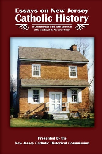 Essays on New Jersey Catholic History In Commemoration of the 350th Anniversary of the Founding of the New Jersey Colony