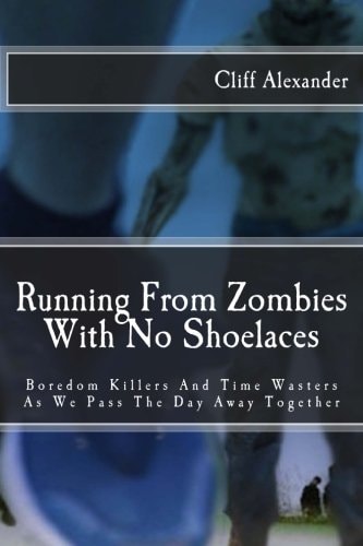 Running From Zombies With No Shoelaces Boredom Killers And Time Wasters As We Pass The Day Away Together