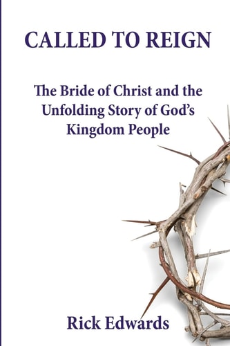 Called To Reign The Bride of Christ and the Unfolding Story of God's Kingdom People