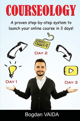 Courseology A Proven Step-By-step System to Launch Your Online Course in 3 Days!