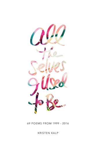 All the Selves I Used to Be 69 Poems From 1999-2016
