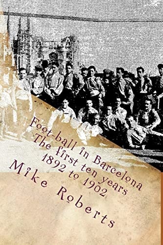 Foot-ball in Barcelona The First Ten Years (1892 to 1902)