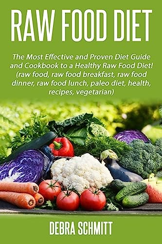 Raw Food Diet The Most Effective and Proven Diet Guide and Cookbook to a Health
