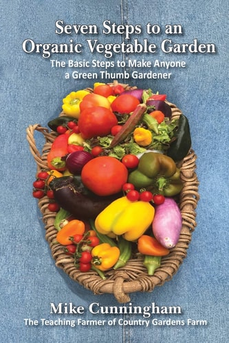 Seven Steps to an Organic Vegetable Garden The Basic Steps to Make Anyone a Green Thumb Gardener