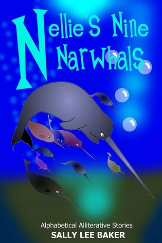 Nellie's Nine Narwhals A Fun Read Aloud Illustrated Tongue Twisting Tale Brought to You by the Letter "N".