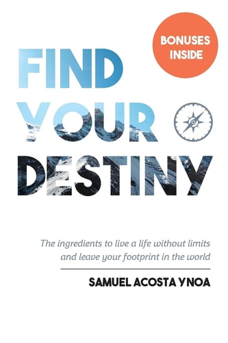 Find Your Destiny The Ingredients to Live a Life Without Limits and Leave Your Footprint in This World