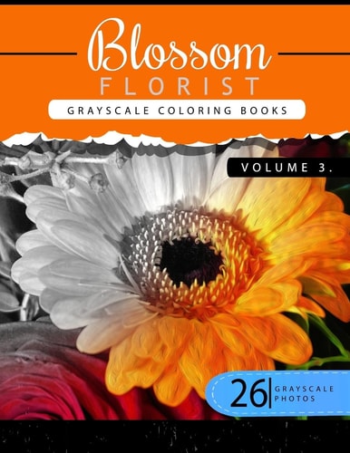 Blossom Florist Volume 3 Flowers Grayscale Coloring Books for Adults Relaxation Art Therapy for Busy People (Adult Coloring Books Series, Grayscale Fantasy Coloring Books)