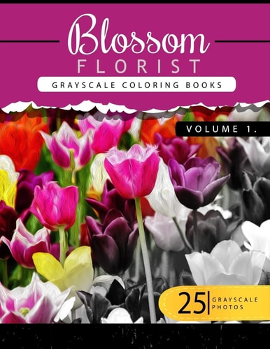 Blossom Florist Volume 1 Flowers Grayscale Coloring Books for Adults Relaxation Art Therapy for Busy People (Adult Coloring Books Series, Grayscale Fantasy Coloring Books)