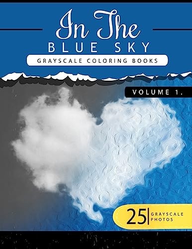 In the Blue Volume 1 Sky Grayscale Coloring Books for Adults Relaxation Art Therapy for Busy People (Adult Coloring Books Series, Grayscale Fantasy Coloring Books)