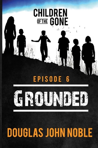 Grounded - Children of the Gone Post Apocalyptic Young Adult Series - Episode 6 Of 12