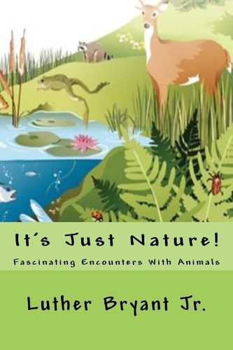 It's Just Nature! Fascinating Encounters With Animals