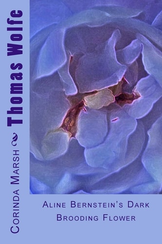 Thomas Wolfe Aline Bernstein's Dark Brooding Flower