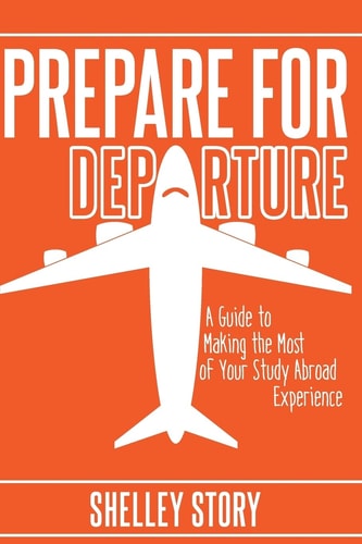 Prepare for Departure A Guide to Making the Most of Your Study Abroad Experience