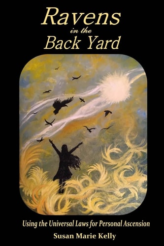 Ravens in the Back Yard Using the Universal Laws for Personal Ascension