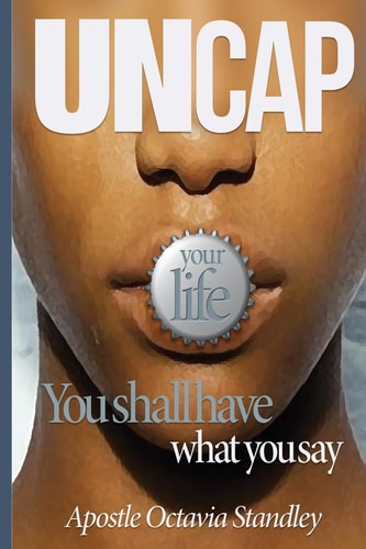 Uncap Your Life You Shall Have What You Say