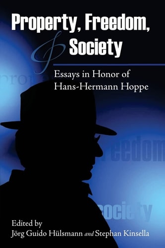 Property, Freedom, and Society Essays in Honor of Hans-Hermann Hoppe