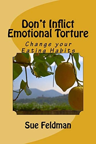 Don't Inflict Emotional Torture Change Your Eating Habits