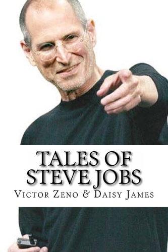Tales of Steve Jobs Amazing, Inspiring and Life Changing Stories of Steve Jobs
