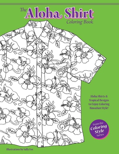 The Aloha Shirt Coloring Book Aloha Shirts and Tropical Designs to Enjoy Coloring Hawaiian Style!