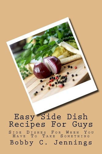 Easy Side Dish Recipes For Guys Side Dishes For When You Have To Take Something
