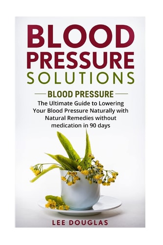 Blood Pressure Solutions Blood Pressure: The Ultimate Guide to Lowering Your Bl