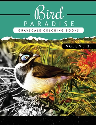 Bird Paradise Volume 2 Bird Grayscale Coloring Books for Adults Relaxation Art Therapy for Busy People (Adult Coloring Books Series, Grayscale Fantasy Coloring Books)