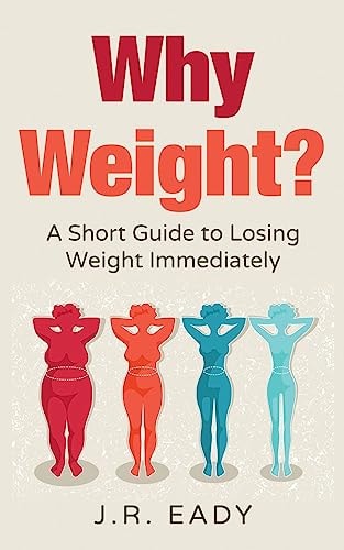 Why Weight? A Short Guide to Losing Weight Immediately