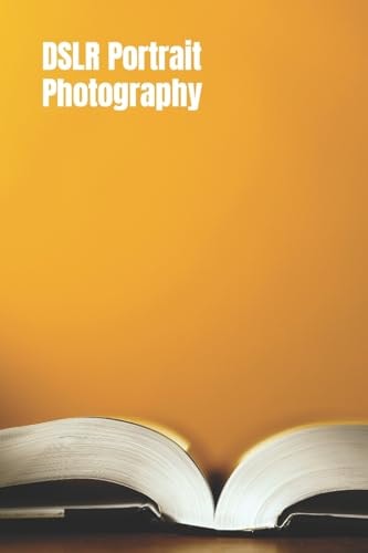 DSLR Portrait Photography Simple Techniques How to Create Beautiful Pictures Using Your DSLR Camera