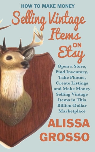 How to Make Money Selling Vintage Items on Etsy Open a Store, Find Inventory, Take Photos, Create Listings and Make Money Selling Vintage Items in This Billion Dollar Marketplace