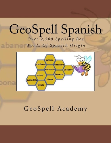 GeoSpell Spanish Spelling Bee Words: Over 2,500 Spelling Bee Words Of Spanish Origin
