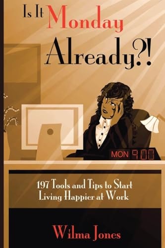 Is It Monday Already?! 197 Tools and Tips to Start Living Happier at Work