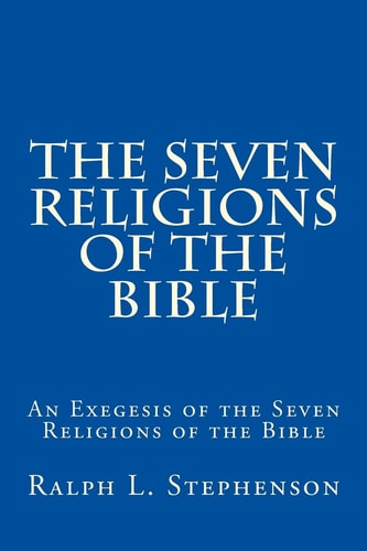 The Seven Religions of the Bible An Exegesis of the Seven Religions of the Bible