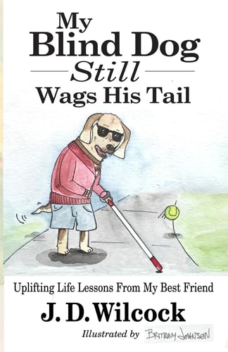 My Blind Dog Still Wags His Tail Uplifting Life Lessons From My Best Friend