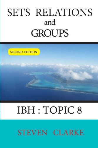 Sets Relations and Groups IBH Topic 8 (2nd Edition)