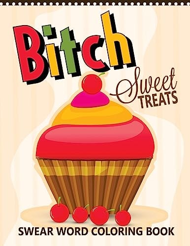 B*tch Sweet Treats Swear Word Coloring Books For Fans of Adult Coloring Books, Mandala Coloring Books, and Grown Ups Who Like Swearing, Curse Words, Cuss Words and Typography
