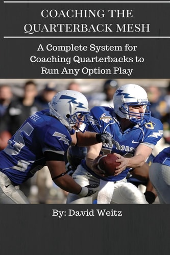 Coaching the Quarterback Mesh A Complete System for Teaching the Quarterback to Run Any Option Play