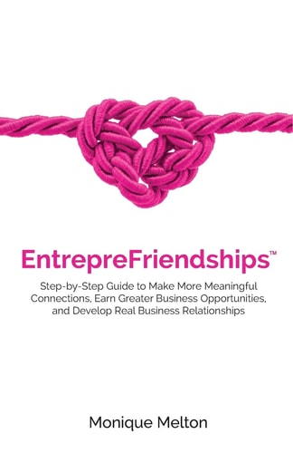 EntrepreFriendships Step-By-Step Guide to Make More Meaningful Connections, Earn Greater Business Opportunities, and Develop Real Business Relationships