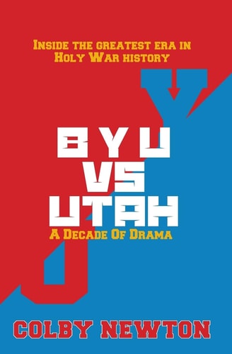 BYU Vs. Utah: a Decade of Drama Inside the Greatest Era in Holy War History