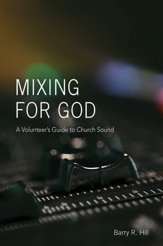 Mixing for God A Volunteer's Guide to Church Sound