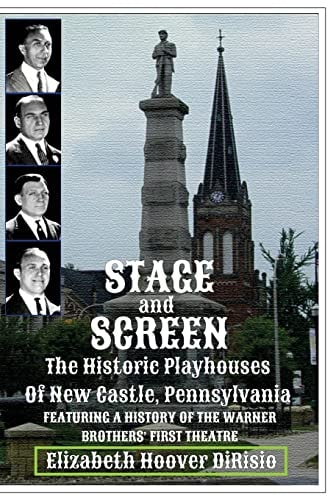 Stage and Screen - The Historic Playhouses of New Castle, Pennsylvania Featuring the History of the Warner Brothers' First Theatre