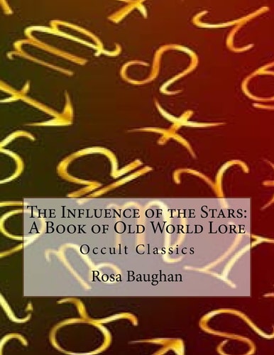 The Influence of the Stars: a Book of Old World Lore Occult Classics