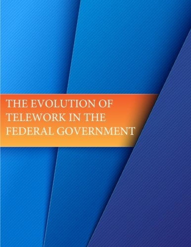 The Evolution of Telework in the Federal Government