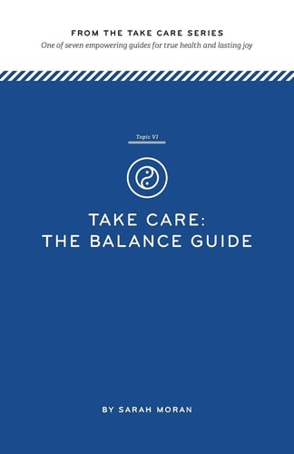 Take Care The Balance Guide: One of Seven Empowering Guides for True Health and Lasting Joy