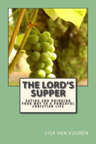 The Lord's Supper Eating And Drinking Your Way To A Powerful Christian Life